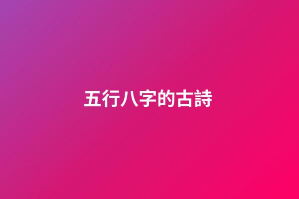 五行八字的古詩 (有五行的古詩)-第1張-觀點-玄機派